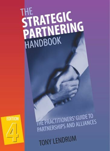 The Strategic Partnering Handbook: The Practitioners' Guide to Partnerships and Alliances