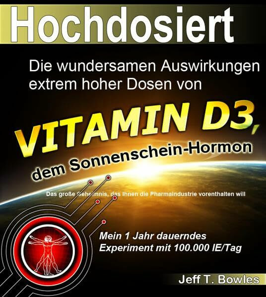 Hochdosiert: Die wundersamen Auswirkungen extrem hoher Dosen von Vitamin D3: das große Geheimnis, das Ihnen die Pharmaindustrie vorenthalten will: Die ... Ihnen die Pharmaindustrie vorenthalten will