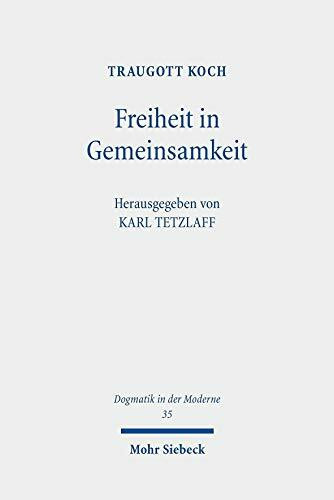 Freiheit in Gemeinsamkeit: Beiträge zu einer gegenwärtigen Theologie (Dogmatik in der Moderne, Band 35)