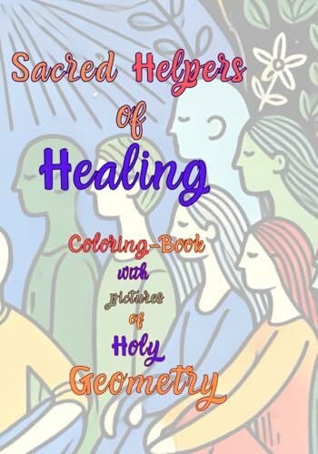 Sacred Helpers of Healing: Coloring Book with Holy Geometry (Sacred Geometry Coloring Books for People with Mental Health Challenges): Part 2 English ... Menschen mit psychischen Belastungen, Band 5)