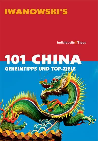 101 China - Reiseführer von Iwanowski: Geheimtipps und Top-Ziele