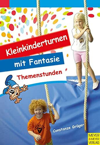 Kleinkinderturnen: Themenstunden mit Fantasie10 Modellstunden für das Kinderturnen mit 3-6-jährigen Kindern: Themenstunden mit Fantasie10 ... für das Kinderturnen mit 3-6-jährigen Kindern
