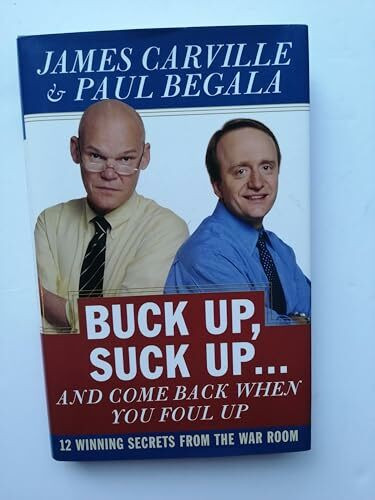 Buck Up, Suck Up . . . and Come Back When You Foul Up: 12 Winning Secrets from the War Room