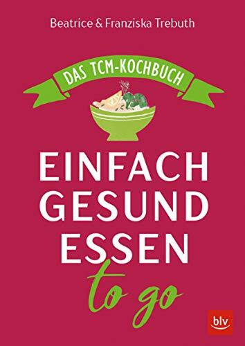 Einfach gesund essen to go: Das TCM-Kochbuch (BLV Kochen)