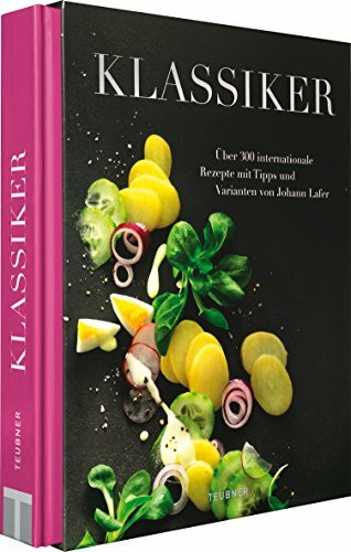 TEUBNER Klassiker: Über 300 internationale Rezepte mit Tipps und Varianten von Johann Lafer (Teubner Solitäre)