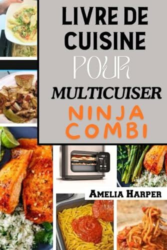 LIVRE DE CUISINE POUR MULTICUISEUR NINJA COMBI: Cuisinez sans effort avec des recettes polyvalentes : des dîners rapides en semaine aux repas gastronomiques pour chaque occasion