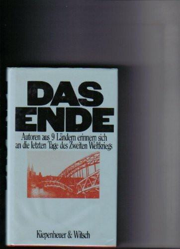 Das Ende. Autoren aus 9 Ländern erinnern sich an die letzten Tage des Zweiten Weltkriegs.: Autoren aus zehn Ländern erinnern sich an die letzten Tage des Zweiten Weltkrieges