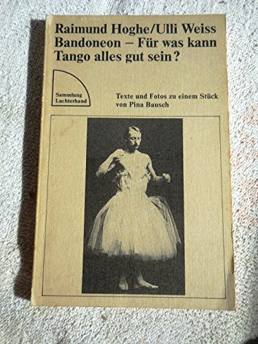 Bandoneon - Für was kann Tango alles gut sein? Texte und Fotos zu einem Stück von Pina Bausch