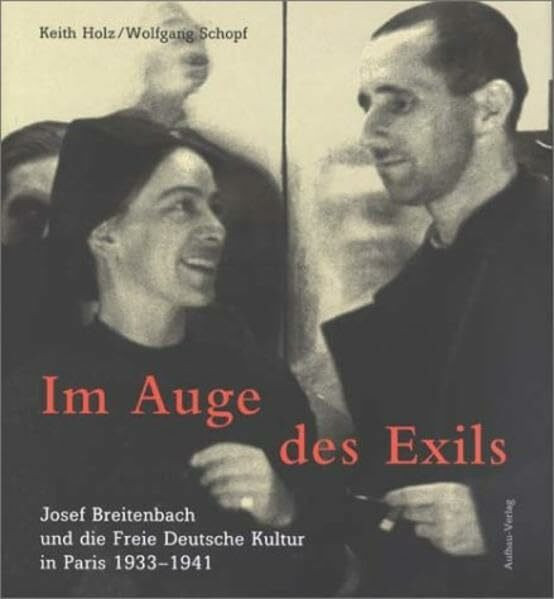 Im Auge des Exils: Josef Breitenbach und die Freie Deutsche Kultur in Paris 1933-1941. Dt. /Engl. (Aufbau-Sachbuch)