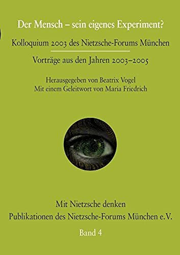 Der Mensch - sein eigenes Experiment?: Kolloquium des Nietzsche-Forums München. Vorträge aus den Jahren 2003-2005
