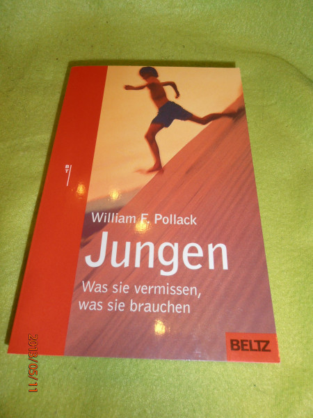 Jungen: was sie vermissen, was sie brauchen - ein neues Bild der seelischen Entwicklung unserer Söhne