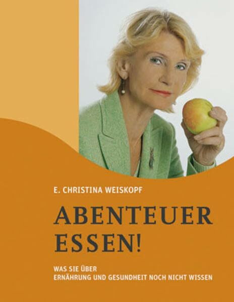 Abenteuer Essen!: Was Sie über Ernährung und Gesundheit noch nicht wissen