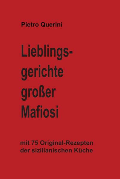 Lieblingsgerichte großer Mafiosi: mit 75 Original-Rezepten der sizilianischen Küche