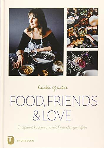 Food, Friends & Love: Entspannt kochen und mit Freunden genießen