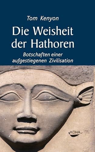 Die Weisheit der Hathoren: Botschaften einer aufgestiegenen Zivilisation