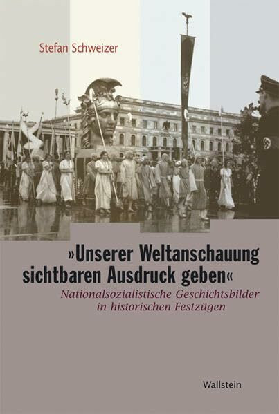 »Unserer Weltanschauung sichtbaren Ausdruck geben«. Nationalsozialistische Geschichtsbilder in historischen Festzügen zum »Tag der Deutschen Kunst«1933 bis 1939