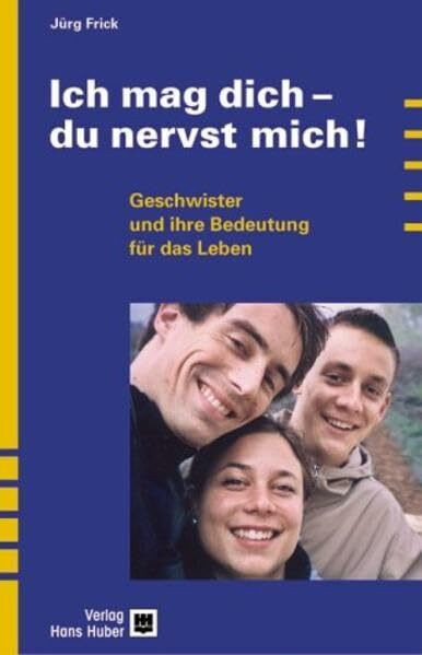 Ich mag dich - du nervst mich!: Geschwister und ihre Bedeutung für das Leben