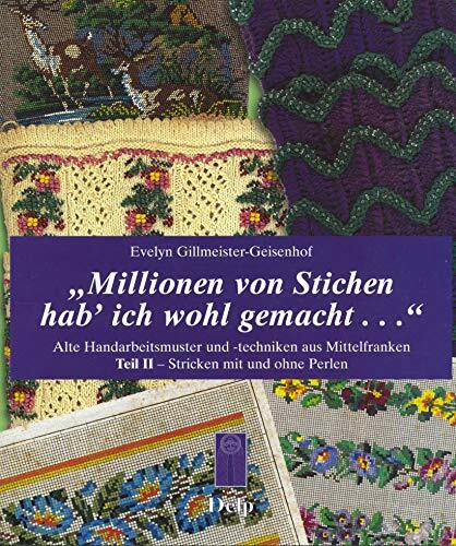 Millionen von Stichen hab' ich wohl gemacht...: Alte Handarbeitsmuster und -techniken aus Mittelfranken Teil 2 - Stricken mit und ohne Perlen ... und Beratungsstelle des Bezirk Mittelfranken)