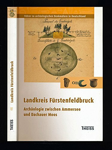 Landkreis Fürstenfeldbruck: Archäologie zwischen Ammersee und Dachauer Moos (Führer zu archäologischen Denkmälern in Deutschland)
