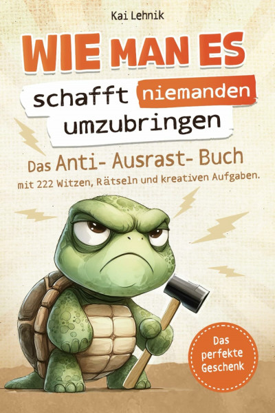 Wie man es schafft niemanden umzubringen: Das Anti-Ausrast-Buch mit 222 Witzen, Rätseln und kreativen Aufgaben | Perfektes Geschenk für den täglichen Wahnsinn