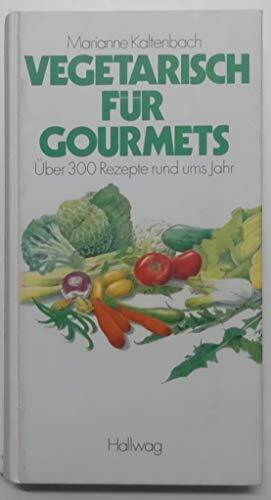 Vegetarisch für Gourmets: Über 300 Rezepte rund ums Jahr