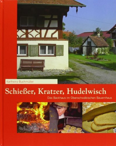 Schießer, Kratzer, Hudelwisch: Das Backhaus im Oberschwäbischen Bauernhaus
