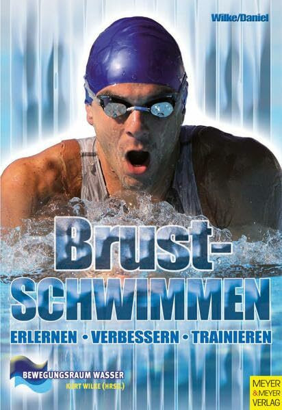 Brustschwimmen: Erlernen - Verbessern - Trainieren Für Freizeit- & Wettkampfsportler (Bewegungsraum Wasser)