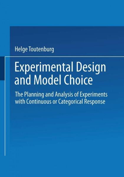 Experimental Design and Model Choice. The Planning and Analysis of Experiments with Continuous or Categorical Response