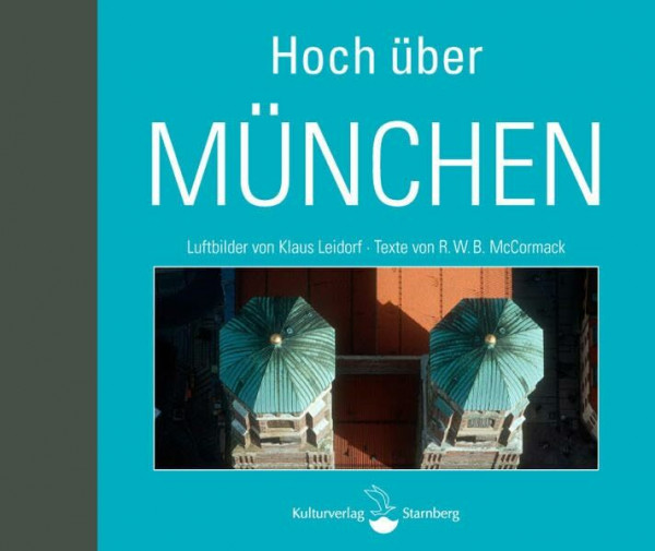 Hoch über München: Luftbilder: Luftbilder von Klaus Leidorf - Texte von R.W.B. McCormack