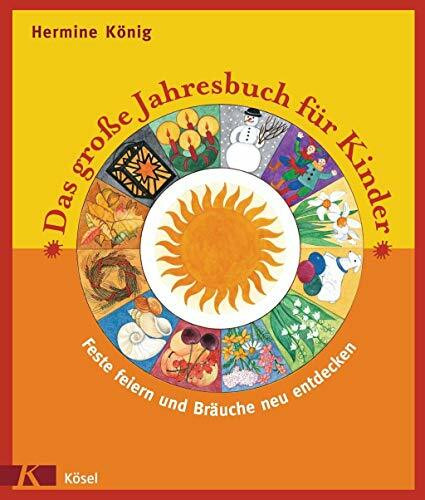 Das große Jahresbuch für Kinder: Feste feiern und Bräuche neu entdecken