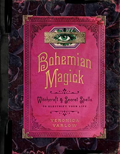 Bohemian Magick: Witchcraft and Secret Spells to Electrify Your Life Bohemian Magick: Witchcraft and Secret Spells to Electrify Your Life