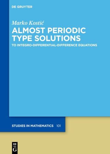 Almost Periodic Type Solutions: to Integro-Differential-Difference Equations (De Gruyter Studies in Mathematics, 101)