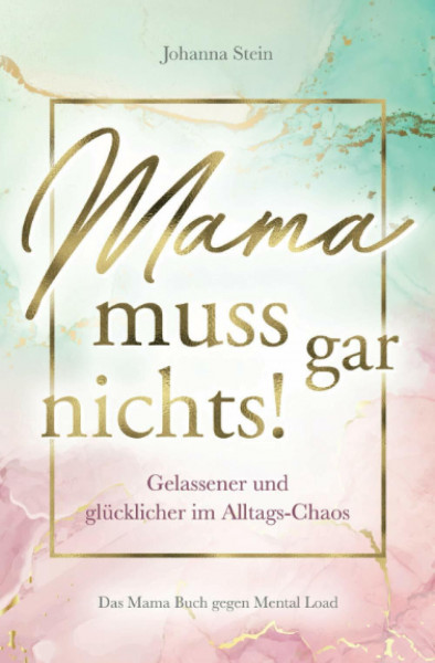 Mama muss gar nichts! Gelassener und glücklicher im Alltags-Chaos – Das Mama Buch gegen Mental Load