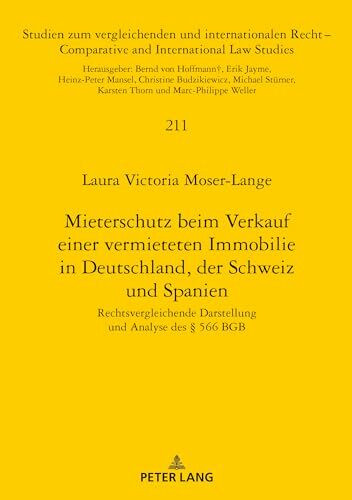 Mieterschutz beim Verkauf einer vermieteten Immobilie in Deutschland, der Schweiz und Spanien: rechtsvergleichende Darstellung und Analyse des § 566 ... and International Law Studies, Band 211)