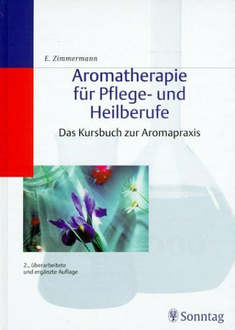 Aromatherapie für Pflege- und Heilberufe. Das Kursbuch zur Aromapraxis