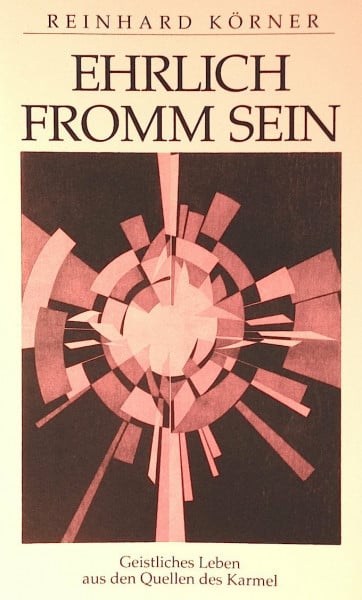 Ehrlich fromm sein. Geistliches Leben aus den Quellen des Karmel