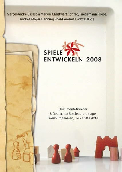 Spiele entwickeln 2008: Dokumentation der 3. Deutschen Spieleautorentage, Weilburg/Hessen, 14.-16.03.2008