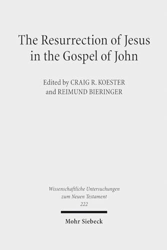 The Resurrection of Jesus in the Gospel of John (Wissenschaftliche Untersuchungen zum Neuen Testament, Band 222)