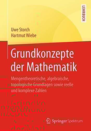 Grundkonzepte der Mathematik: Mengentheoretische, algebraische, topologische Grundlagen sowie reelle und komplexe Zahlen (Springer-Lehrbuch)