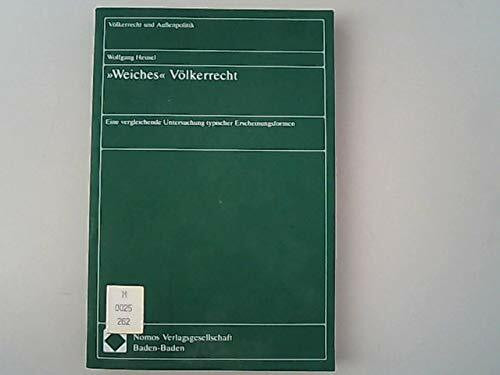 »Weiches« Völkerrecht: Eine vergleichende Untersuchung typischer Erscheinungsformen (Völkerrecht und Aussenpolitik)