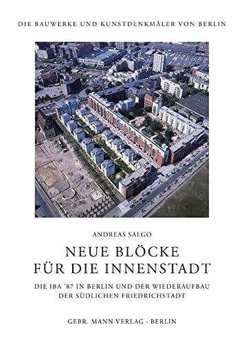 Neue Blöcke für die Innenstadt: Die IBA '87 in Berlin und der Wiederaufbau der Südlichen Friedrichstadt (Die Bauwerke und Kunstdenkmäler von Berlin: Beihefte)