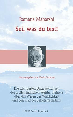 Sei, was du bist!: Die wichtigsten Unterweisungen des grossen indischen Weisheitslehrers über das Wesen der Wirklichkeit und den Pfad der Selbstergründung (O. W. Barth im Scherz Verlag)