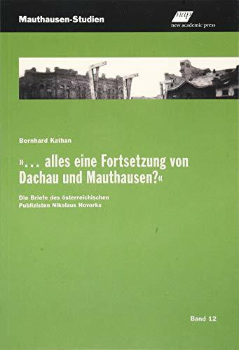 „... alles eine Fortsetzung von Dachau und Mauthausen?“: Die Briefe des österreichischen Publizisten Nikolaus Hovorka (Mauthausen-Studien)