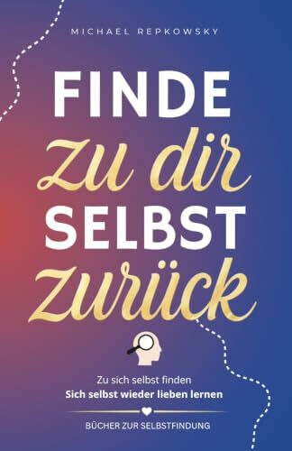 Finde zu dir selbst zurück! Zu sich selbst finden. Sich selbst wieder lieben lernen. Bücher zur Selbstfindung (Geschenkideen mit Herz & Humor, Band 3)