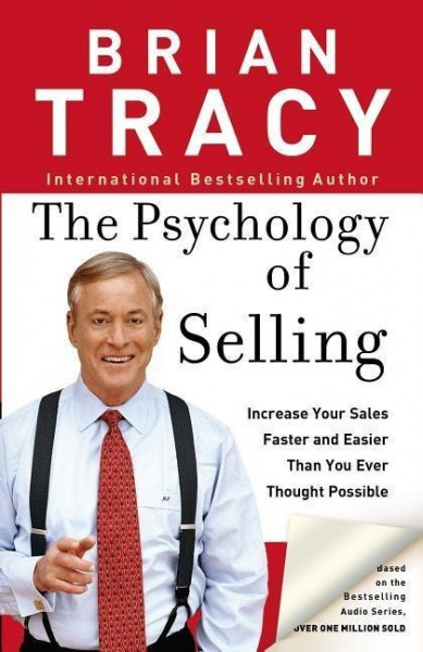 The Psychology of Selling: How to Sell More, Easier, and Faster Than You Ever Thought Possible