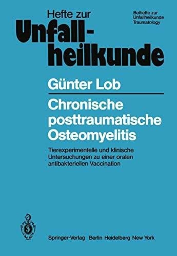 Chronische posttraumatische Osteomyelitis: Tierexperimentelle und klinische Untersuchungen zu einer oralen antibakteriellen Vaccination (Hefte zur Zeitschrift "Der Unfallchirurg", 145, Band 145)