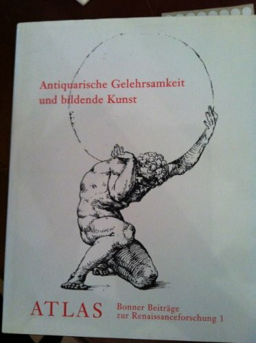 Antiquarische Gelehrsamkeit und bildende Kunst. Die Gegenwart der Antike in der Renaissance (Atlas Bonner Beiträge zur Renaissanceforschung)