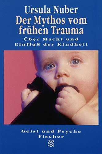 Der Mythos vom frühen Trauma: Über Macht und Einfluss der Kindheit (Geist und Psyche)