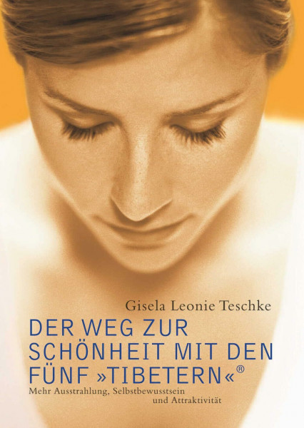 Der Weg zur Schönheit mit den Fünf »Tibetern«®: Mehr Austrahlung, Selbstbewusstsein und Attraktivität (Die Fünf »Tibeter«®)