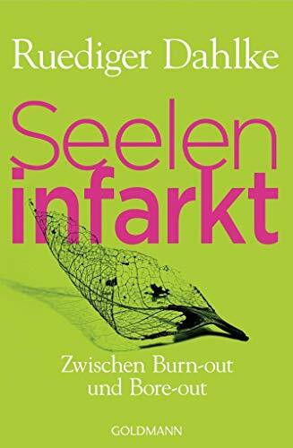 Seeleninfarkt: Zwischen Burn-out und Bore-out - Wie unserer Psyche wieder Flügel wachsen können